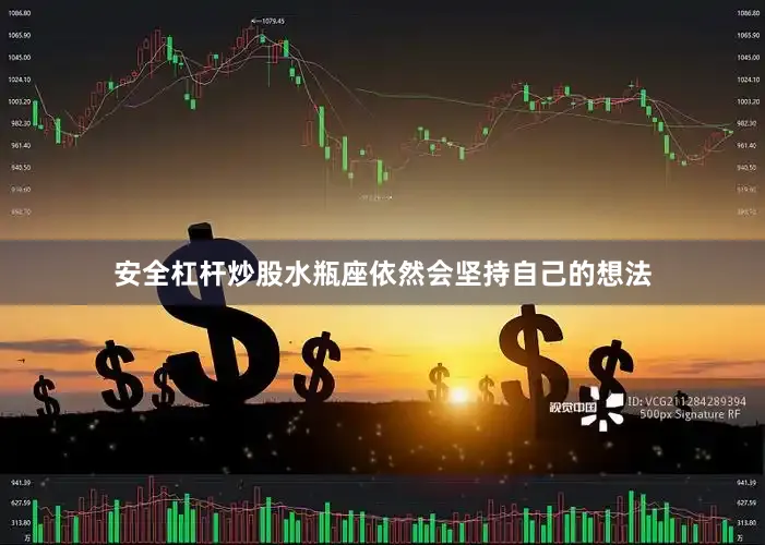 安全杠杆炒股水瓶座依然会坚持自己的想法
