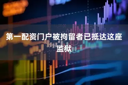 第一配资门户被拘留者已抵达这座监狱