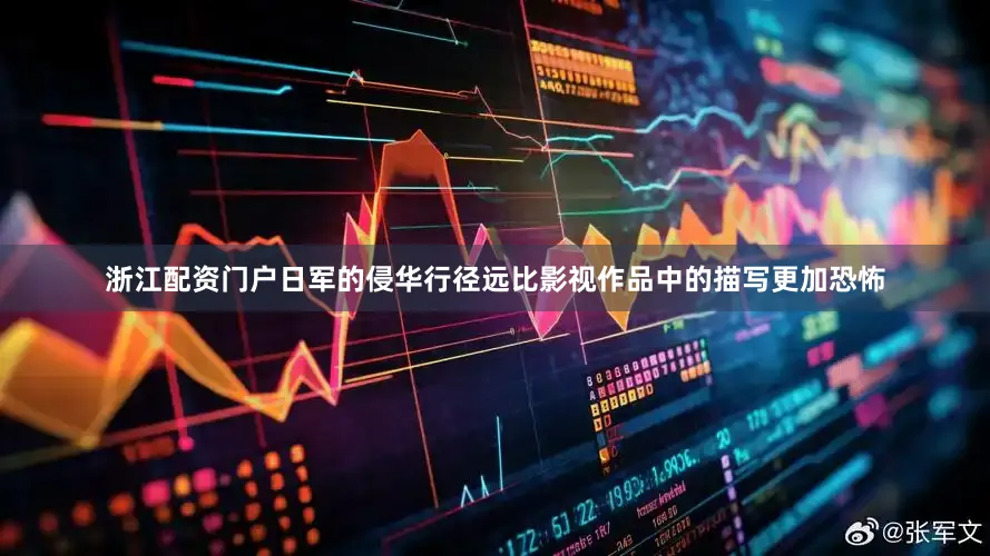 浙江配资门户日军的侵华行径远比影视作品中的描写更加恐怖